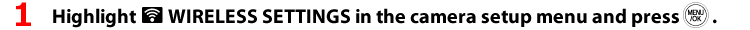 1 Highlight WIRELESS SETTINGS in the camera setup menu and press OK.