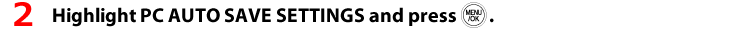 2 Highlight PC AUTO SAVE SETTINGS and press OK.