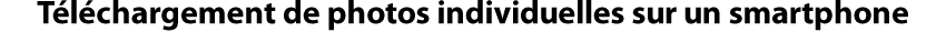 Téléchargement de photos individuelles sur un smartphone